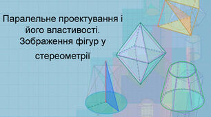 Паралельне проектування та його властивості Зображення фігур у стереометрії